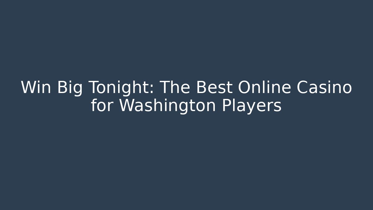Win Big Tonight: The Best Online Casino for Washington Players