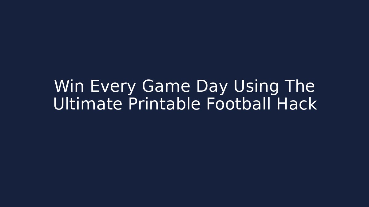 Win Every Game Day Using The Ultimate Printable Football Hack