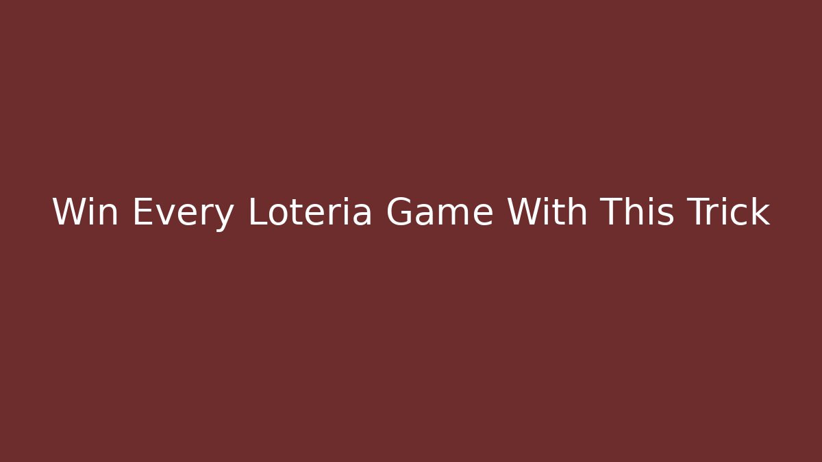 Win Every Loteria Game With This Trick