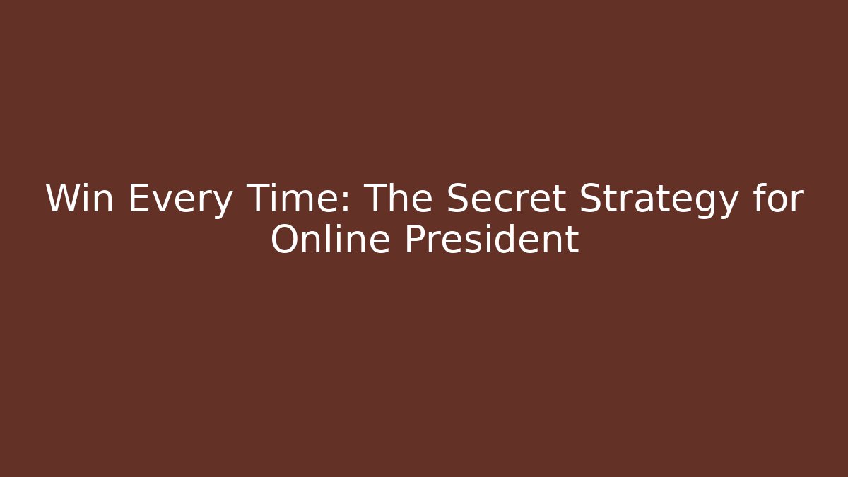 Win Every Time: The Secret Strategy for Online President