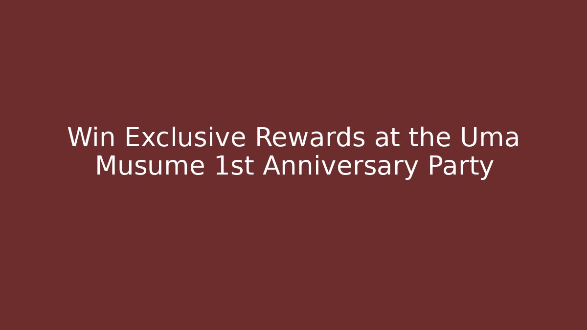 Win Exclusive Rewards at the Uma Musume 1st Anniversary Party