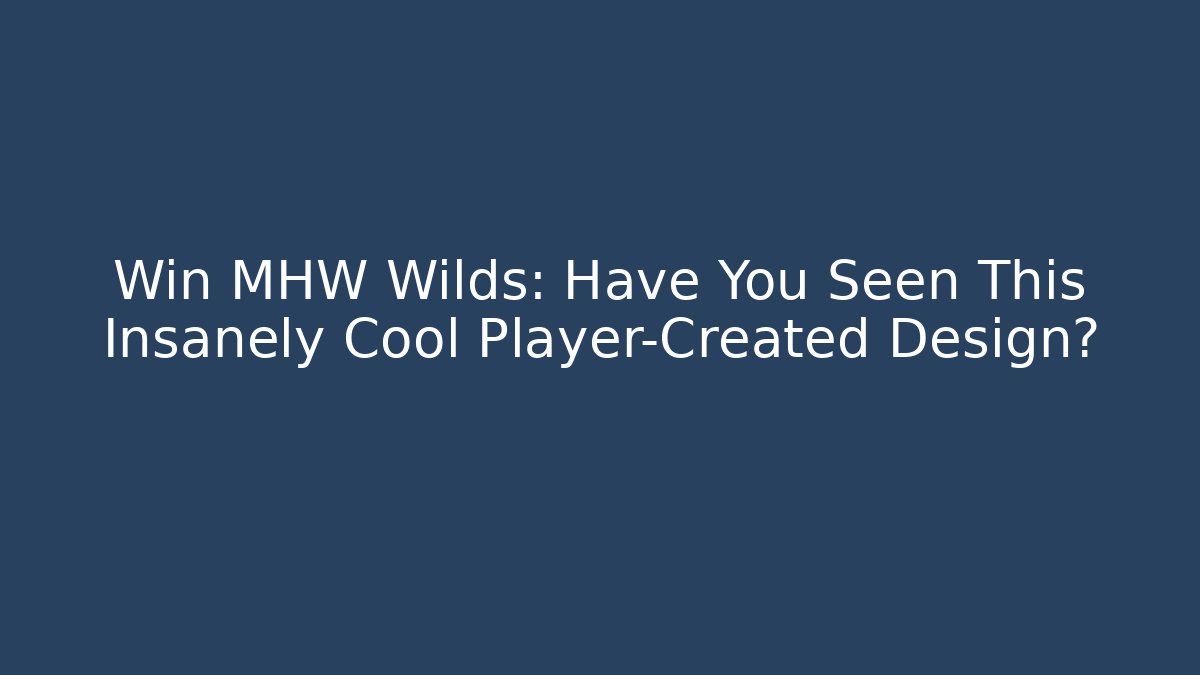 Win MHW Wilds: Have You Seen This Insanely Cool Player-Created Design?