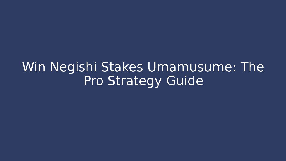 Win Negishi Stakes Umamusume: The Pro Strategy Guide
