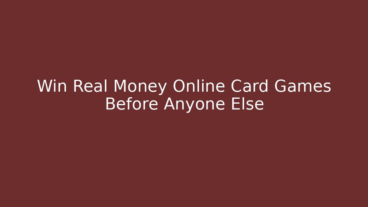 Win Real Money Online Card Games Before Anyone Else