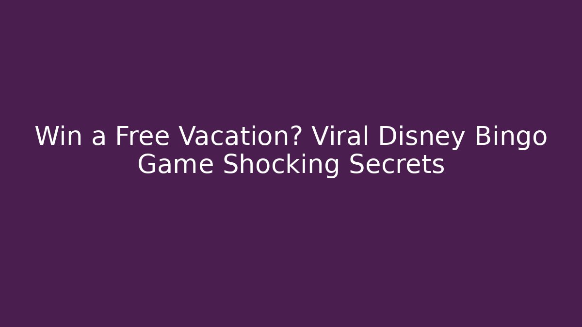 Win a Free Vacation? Viral Disney Bingo Game Shocking Secrets