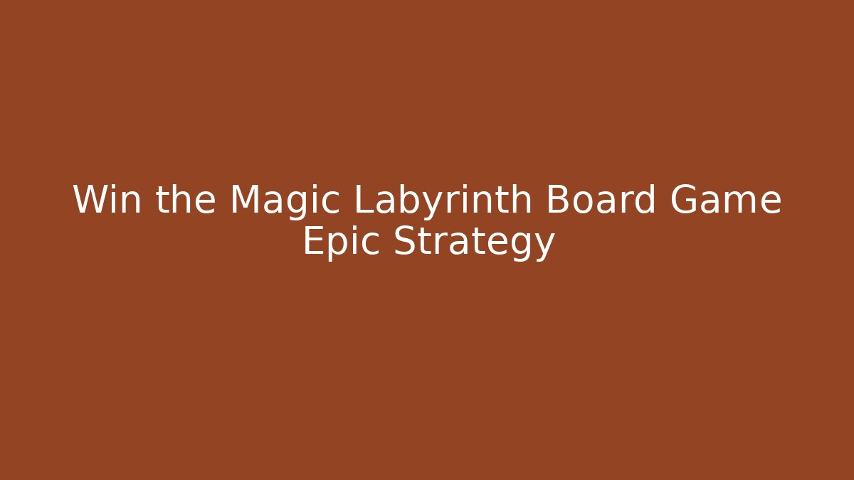 Win the Magic Labyrinth Board Game Epic Strategy