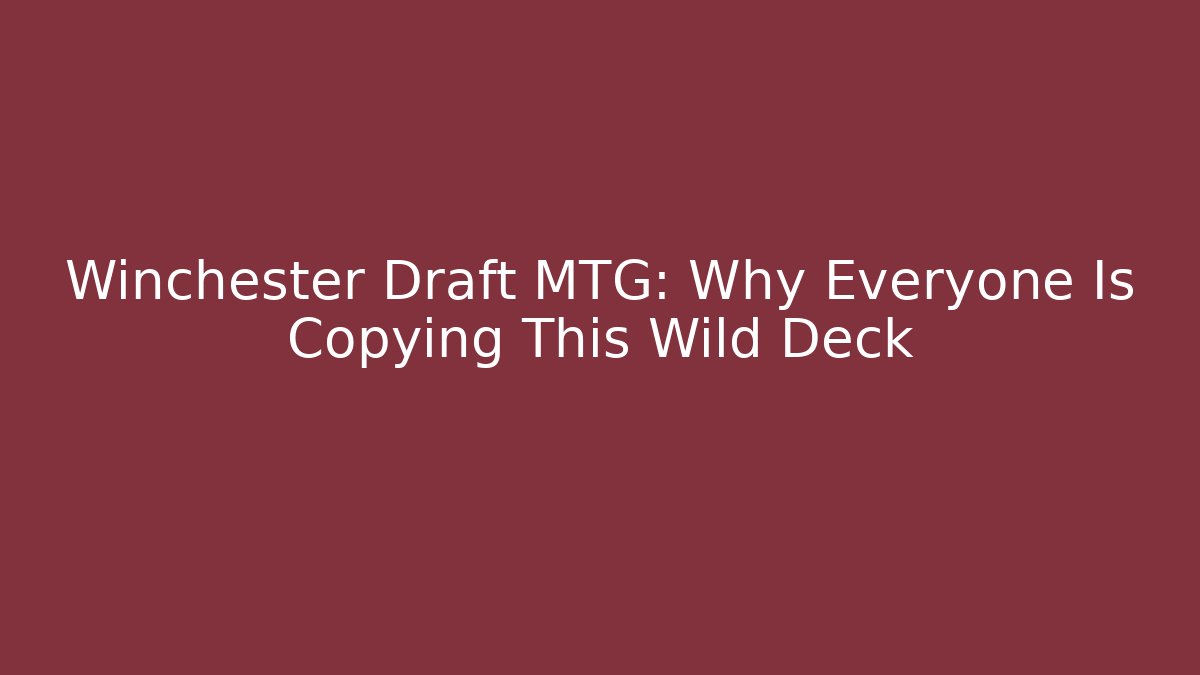 Winchester Draft MTG: Why Everyone Is Copying This Wild Deck