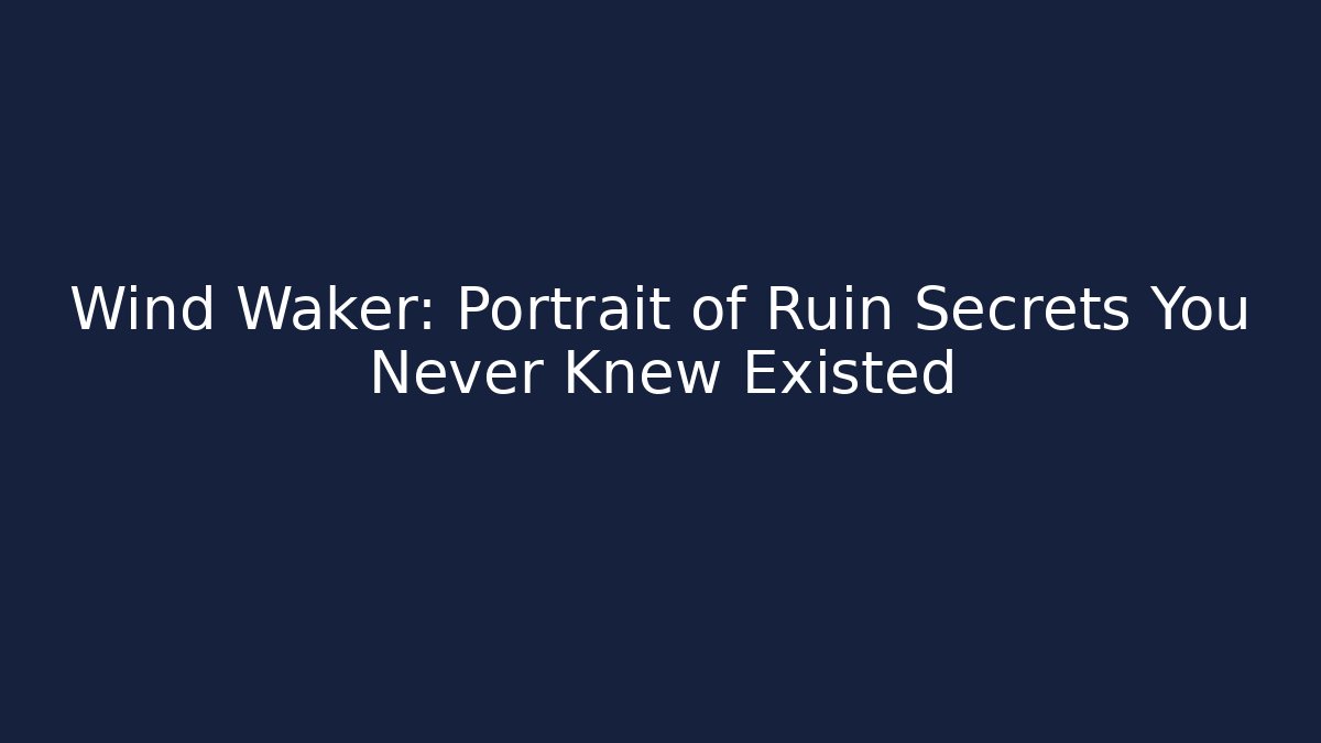 Wind Waker: Portrait of Ruin Secrets You Never Knew Existed