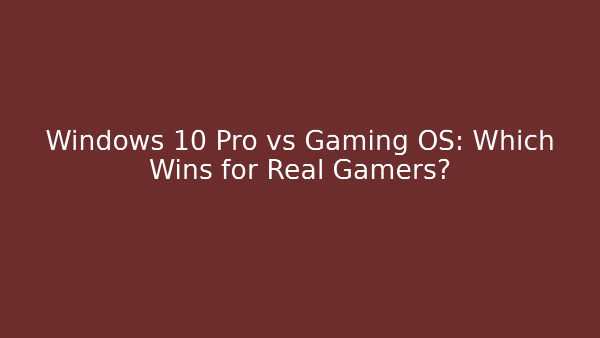 Windows 10 Pro vs Gaming OS: Which Wins for Real Gamers?