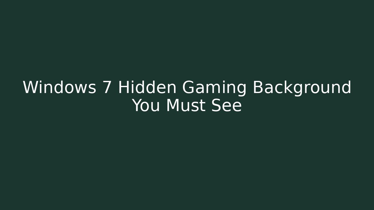 Windows 7 Hidden Gaming Background You Must See
