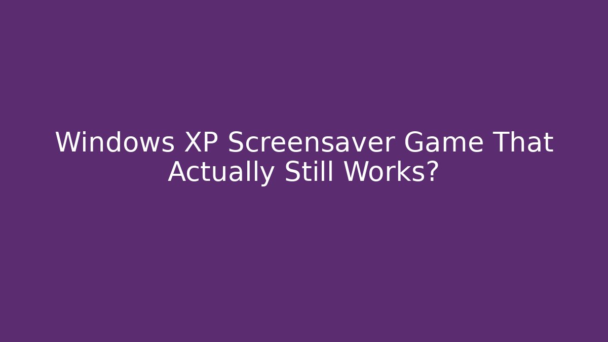 Windows XP Screensaver Game That Actually Still Works? - Vintage E-Juice