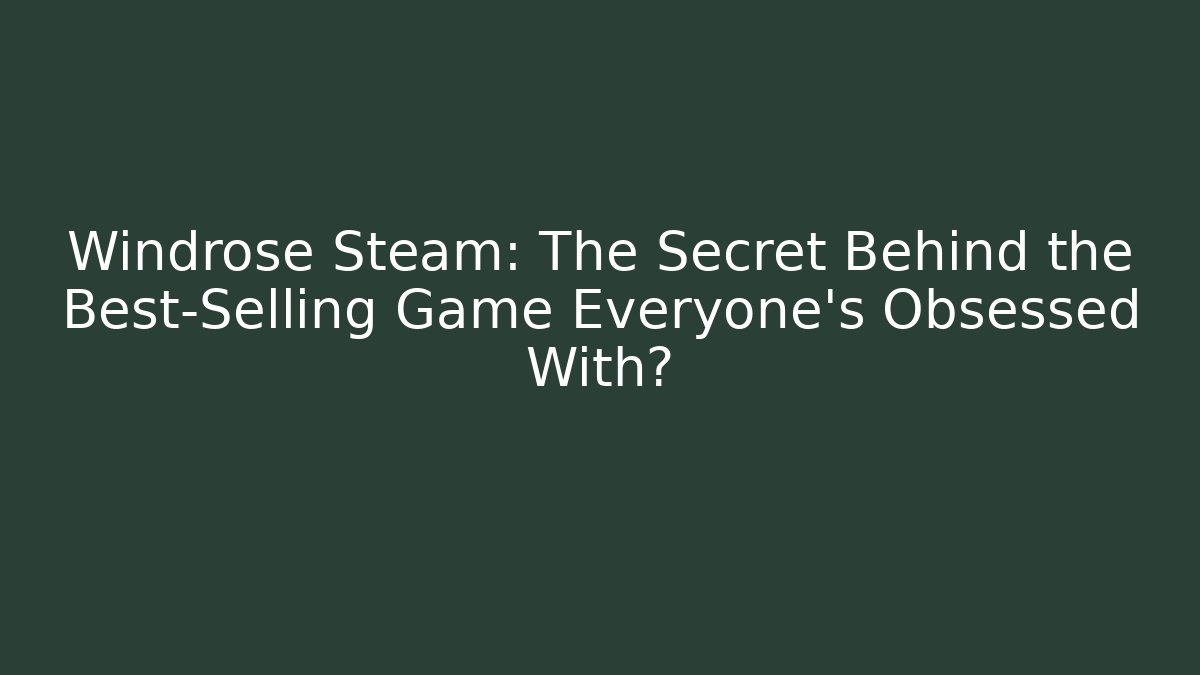 Windrose Steam: The Secret Behind the Best-Selling Game Everyone’s Obsessed With?