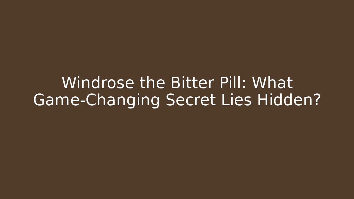 Windrose the Bitter Pill: What Game-Changing Secret Lies Hidden?
