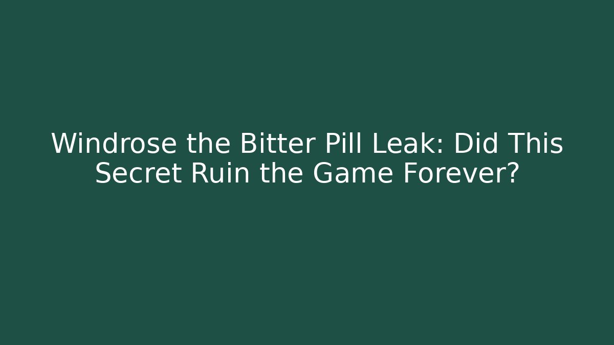 Windrose the Bitter Pill Leak: Did This Secret Ruin the Game Forever?