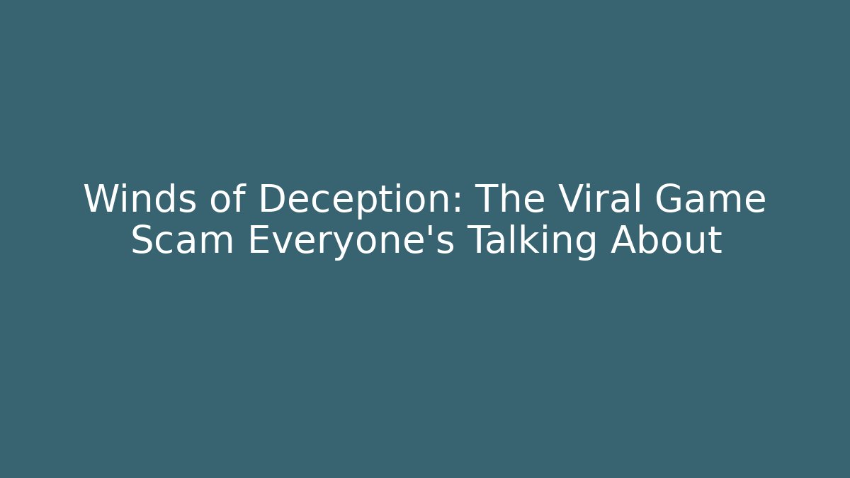 Winds of Deception: The Viral Game Scam Everyone's Talking About