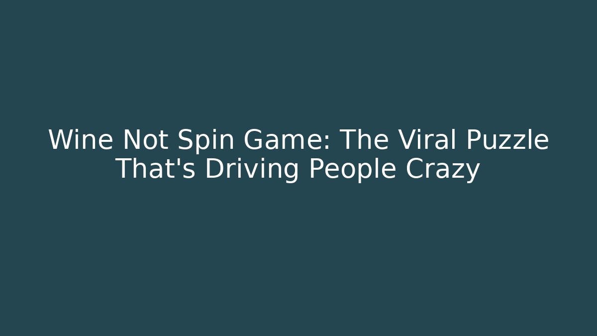 Wine Not Spin Game: The Viral Puzzle That’s Driving People Crazy