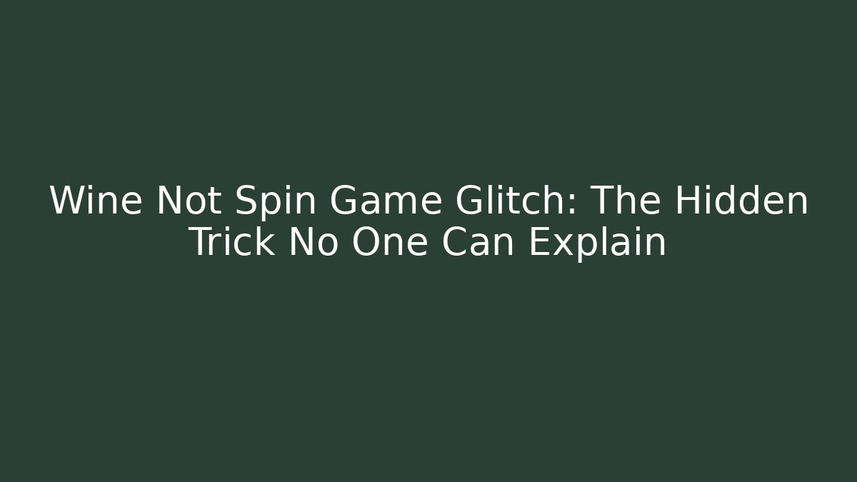 Wine Not Spin Game Glitch: The Hidden Trick No One Can Explain