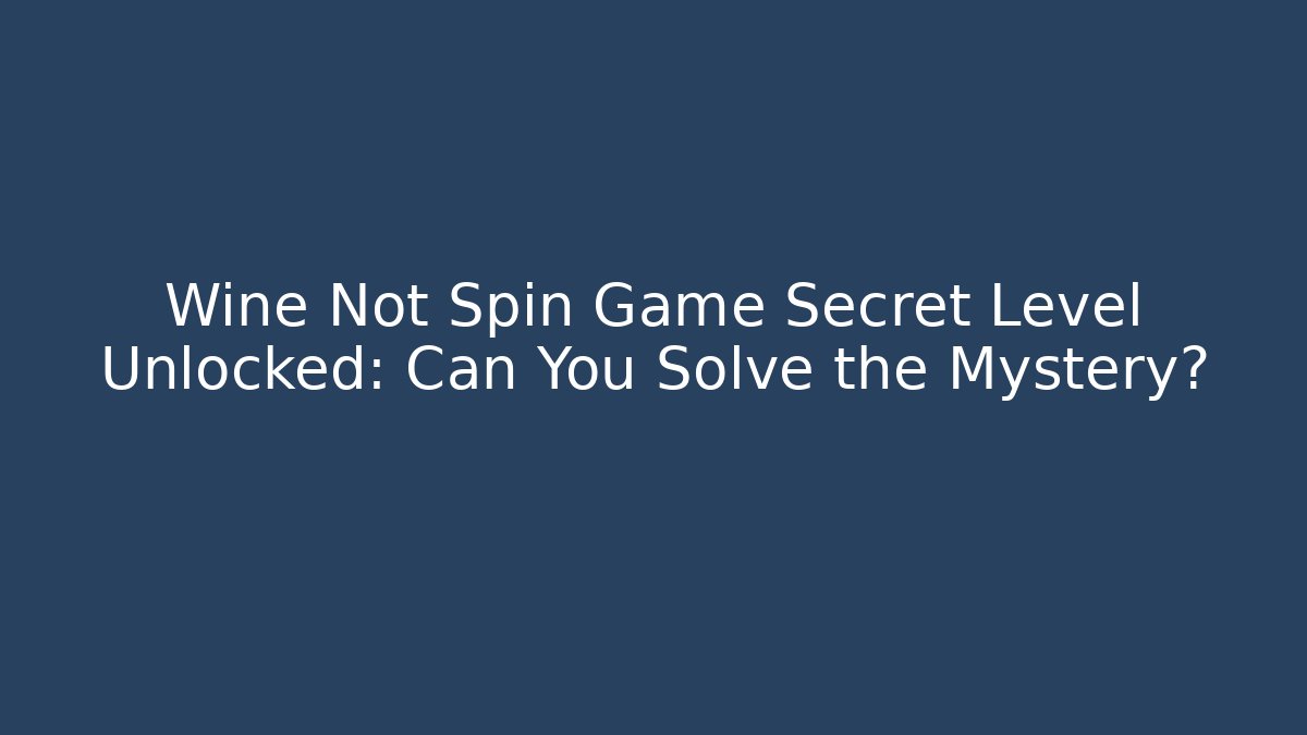 Wine Not Spin Game Secret Level Unlocked: Can You Solve the Mystery?