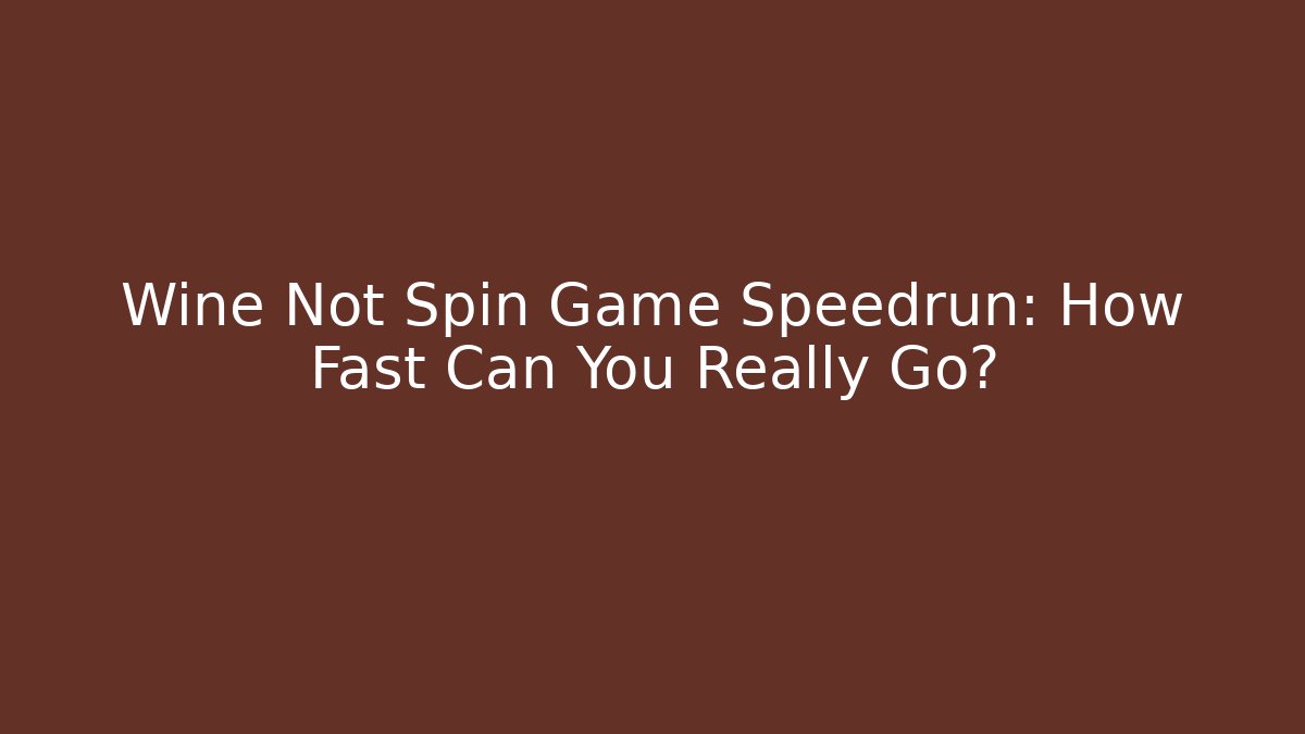 Wine Not Spin Game Speedrun: How Fast Can You Really Go?