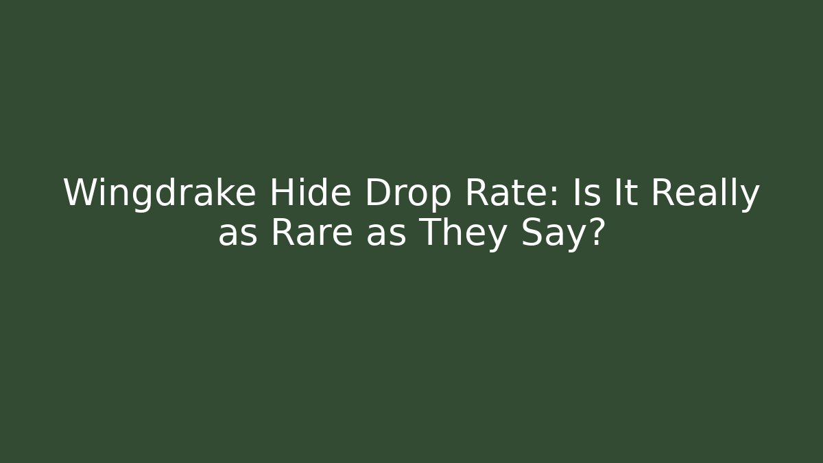 Wingdrake Hide Drop Rate: Is It Really as Rare as They Say?