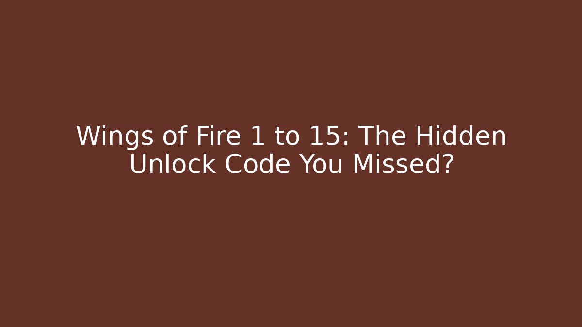 Wings of Fire 1 to 15: The Hidden Unlock Code You Missed?