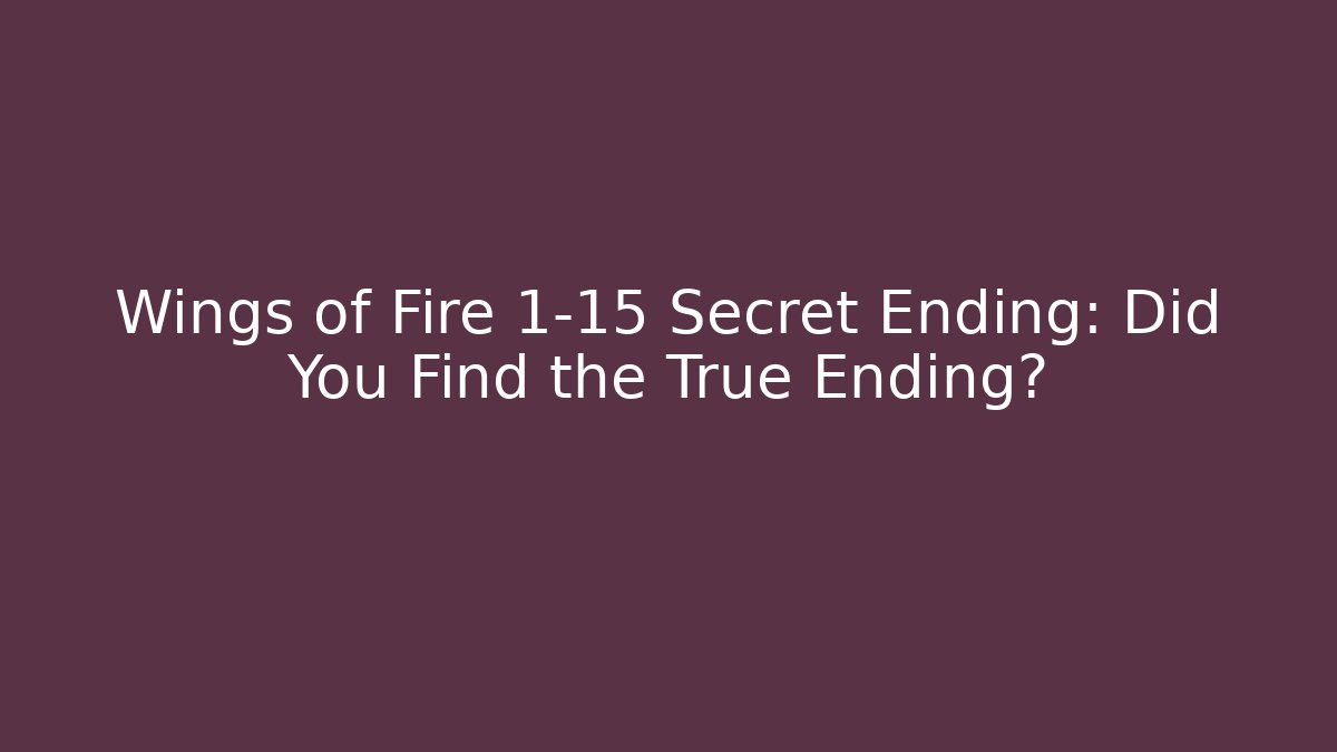 Wings of Fire 1-15 Secret Ending: Did You Find the True Ending?