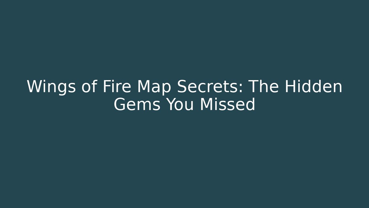 Wings of Fire Map Secrets: The Hidden Gems You Missed