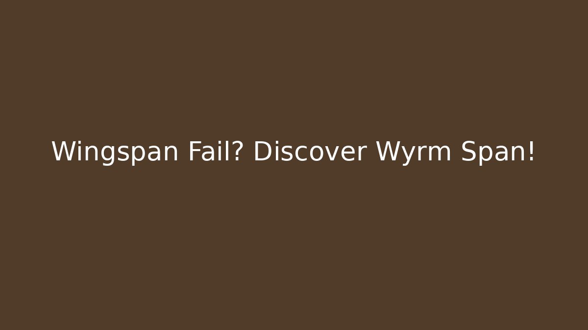 Wingspan Fail? Discover Wyrm Span! - Vintage E-Juice