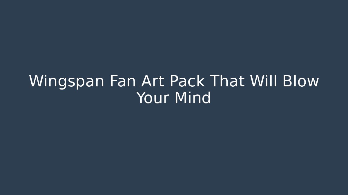 Wingspan Fan Art Pack That Will Blow Your Mind - Vintage E-Juice