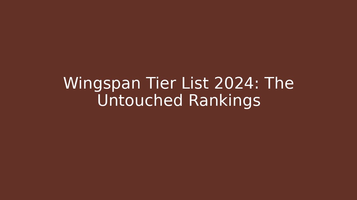 Wingspan Tier List 2024: The Untouched Rankings