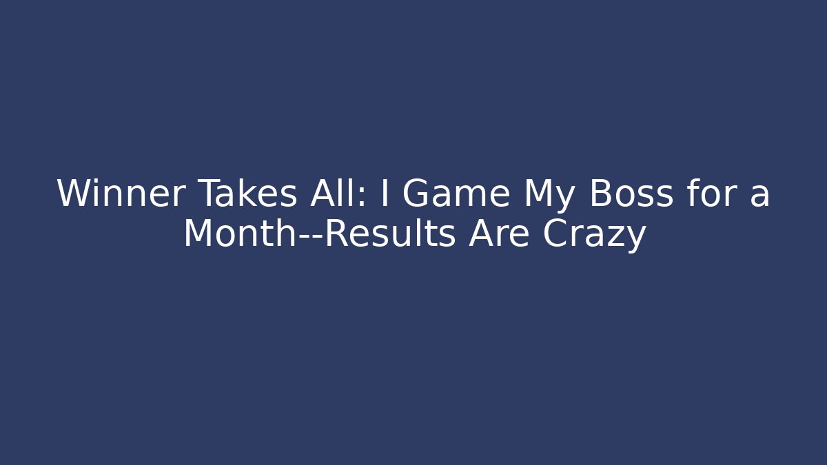 Winner Takes All: I Game My Boss for a Month—Results Are Crazy