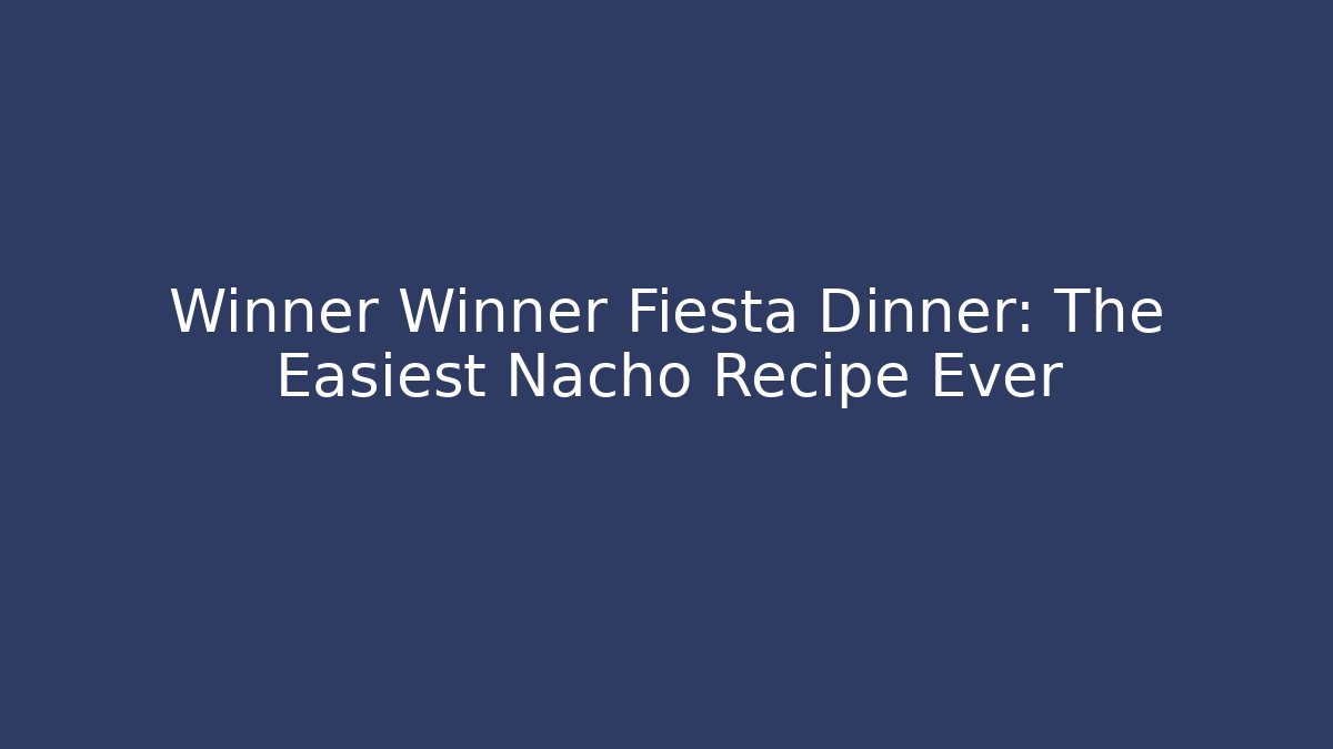 Winner Winner Fiesta Dinner: The Easiest Nacho Recipe Ever
