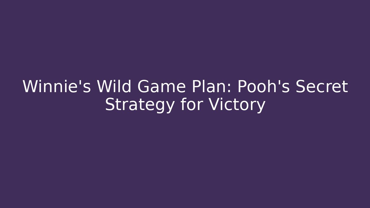 Winnie's Wild Game Plan: Pooh's Secret Strategy for Victory