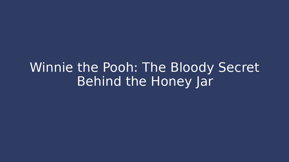 Winnie the Pooh: The Bloody Secret Behind the Honey Jar