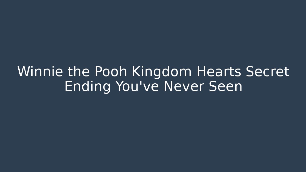 Winnie the Pooh Kingdom Hearts Secret Ending You've Never Seen