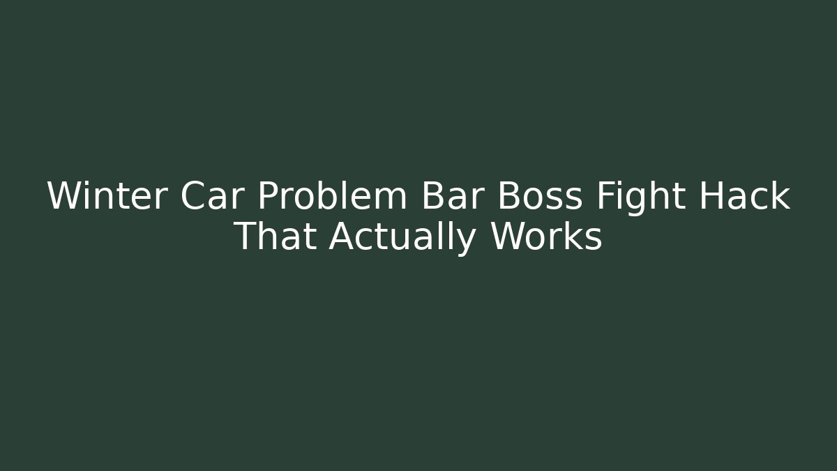 Winter Car Problem Bar Boss Fight Hack That Actually Works