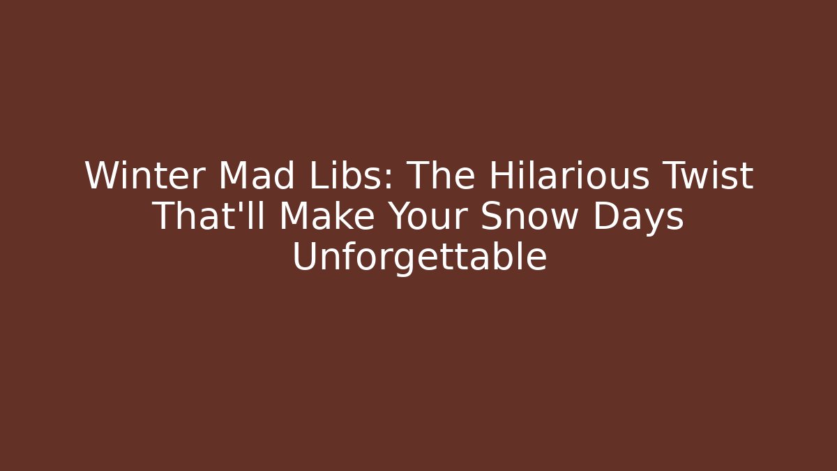 Winter Mad Libs: The Hilarious Twist That’ll Make Your Snow Days Unforgettable