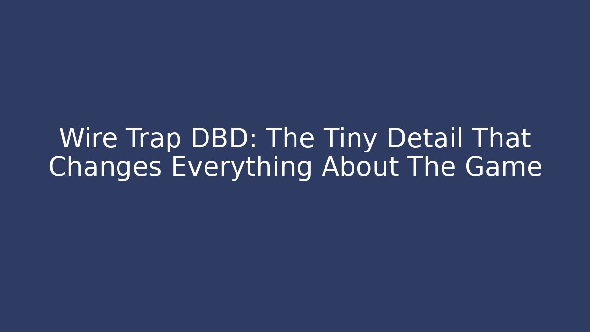 Wire Trap DBD: The Tiny Detail That Changes Everything About The Game