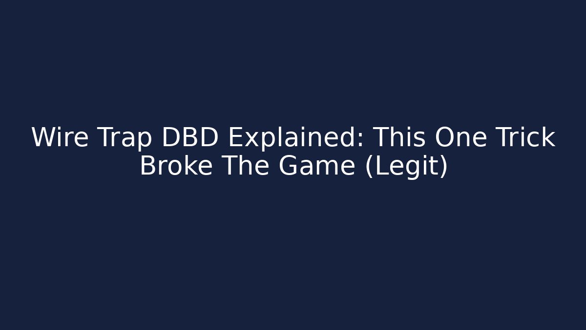 Wire Trap DBD Explained: This One Trick Broke The Game (Legit)