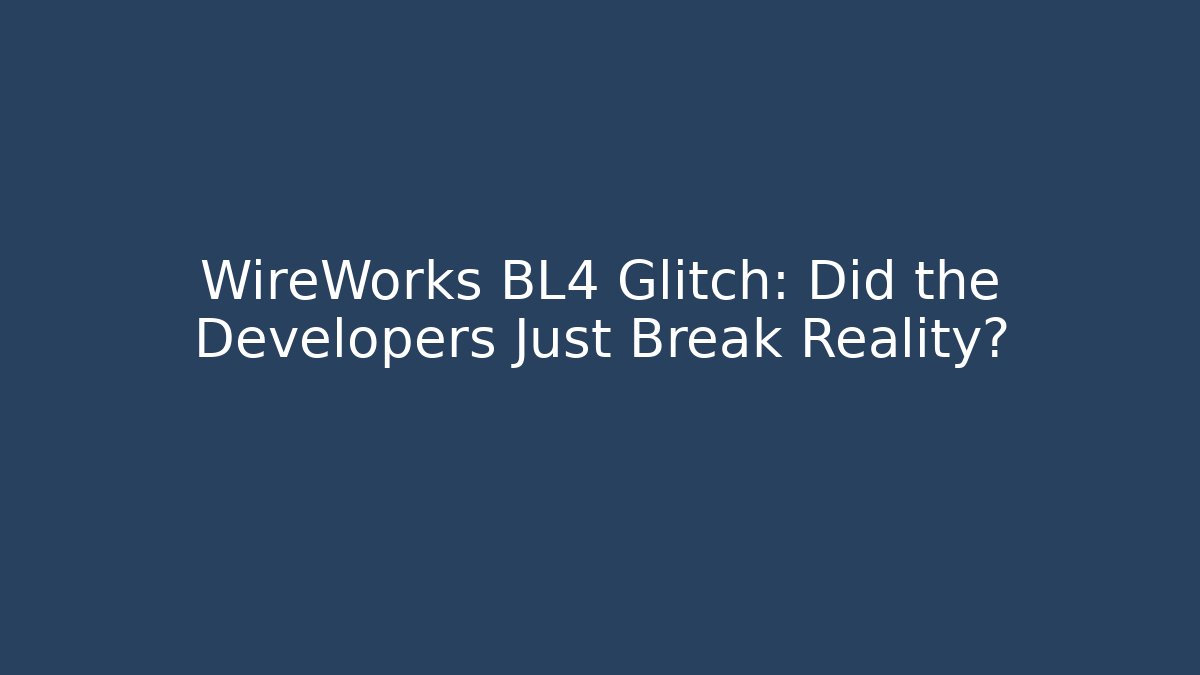 WireWorks BL4 Glitch: Did the Developers Just Break Reality? - Vintage E-Juice