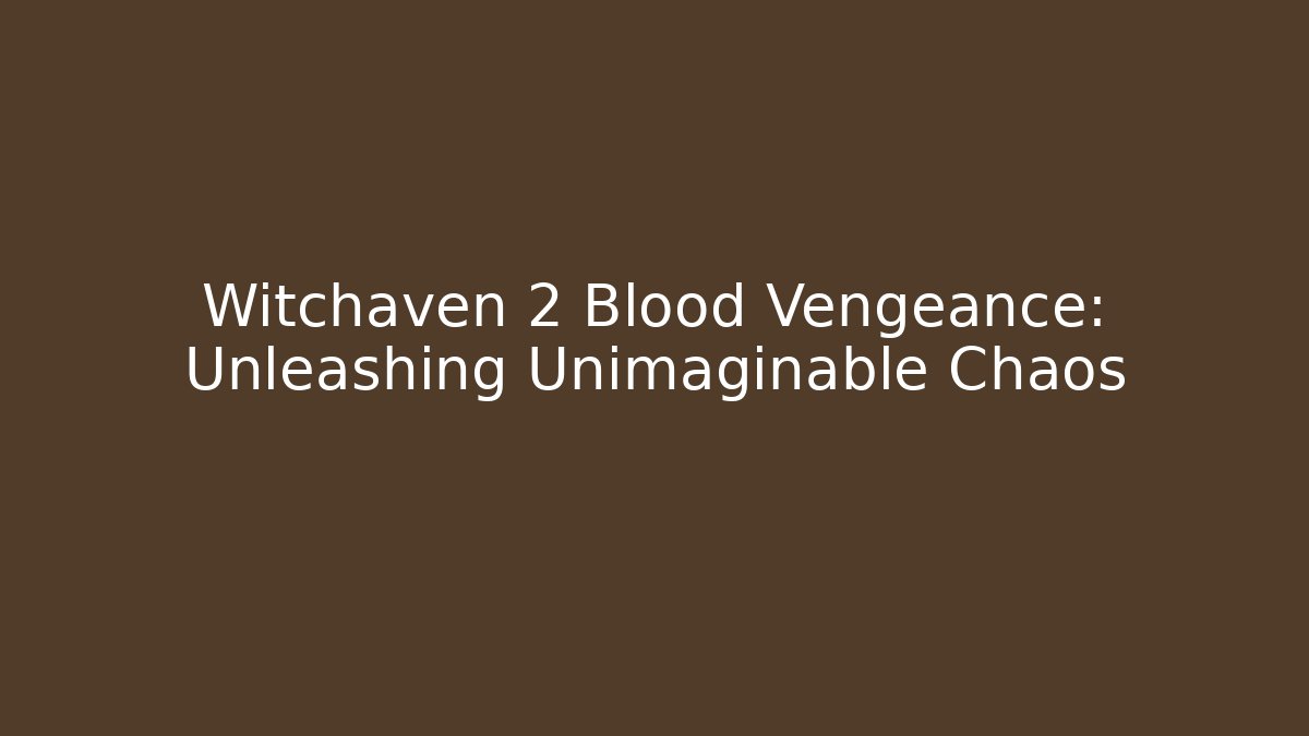 Witchaven 2 Blood Vengeance: Unleashing Unimaginable Chaos
