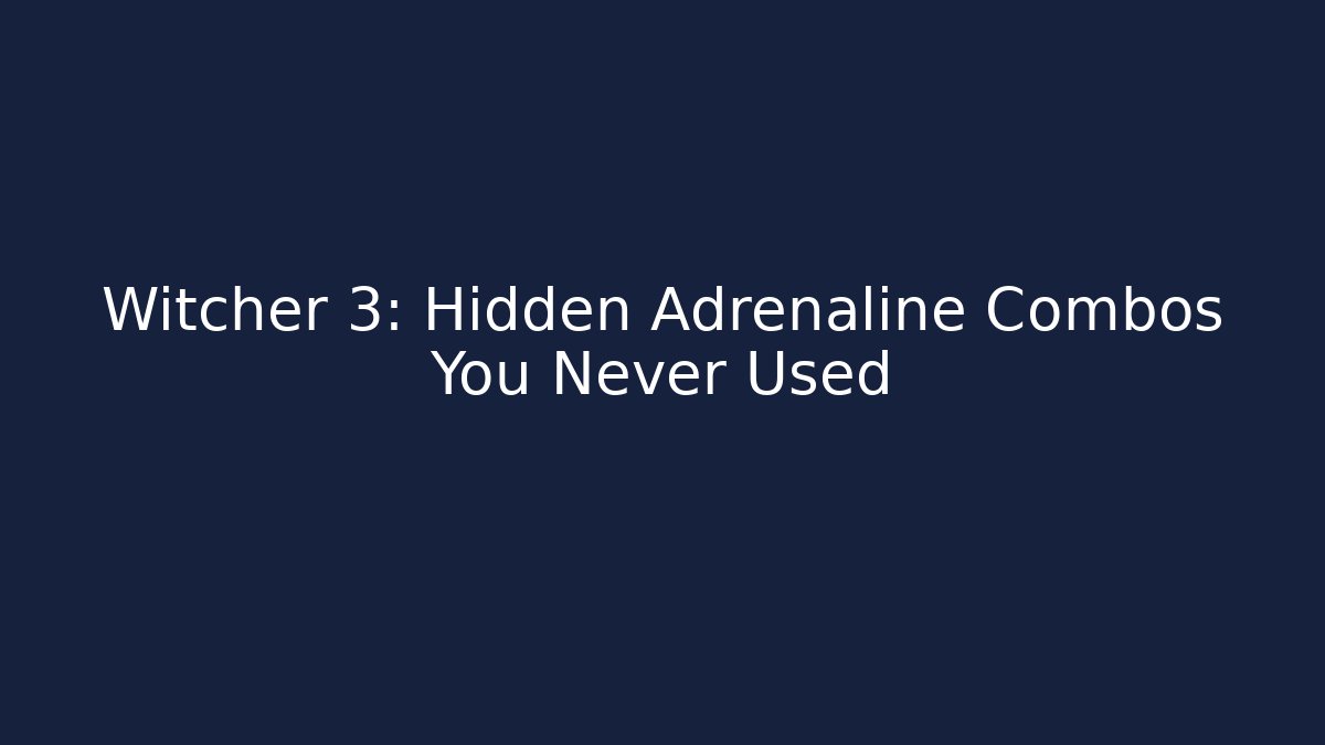 Witcher 3: Hidden Adrenaline Combos You Never Used