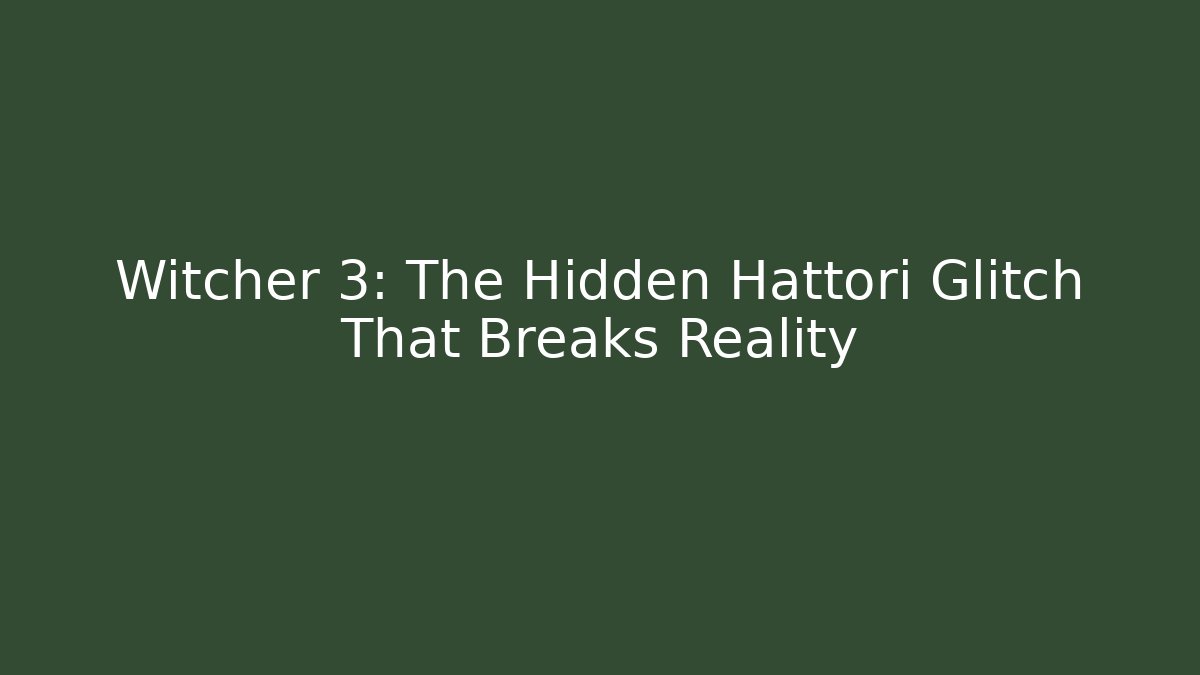 Witcher 3: The Hidden Hattori Glitch That Breaks Reality