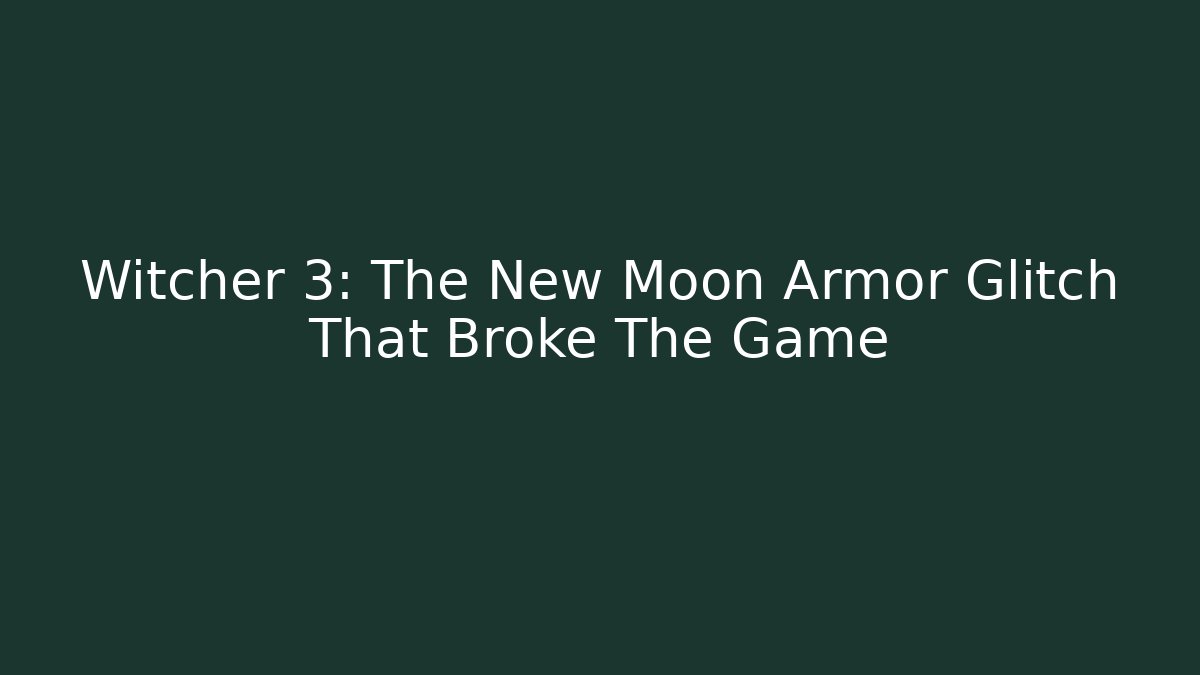 Witcher 3: The New Moon Armor Glitch That Broke The Game