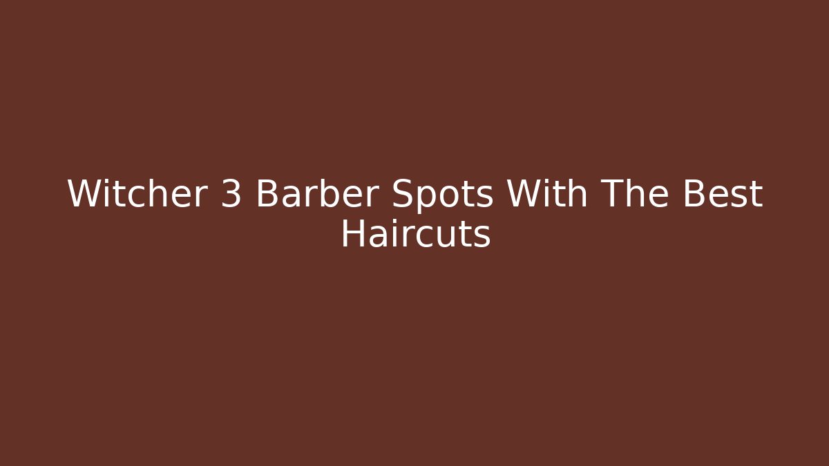 Witcher 3 Barber Spots With The Best Haircuts - Vintage E-Juice