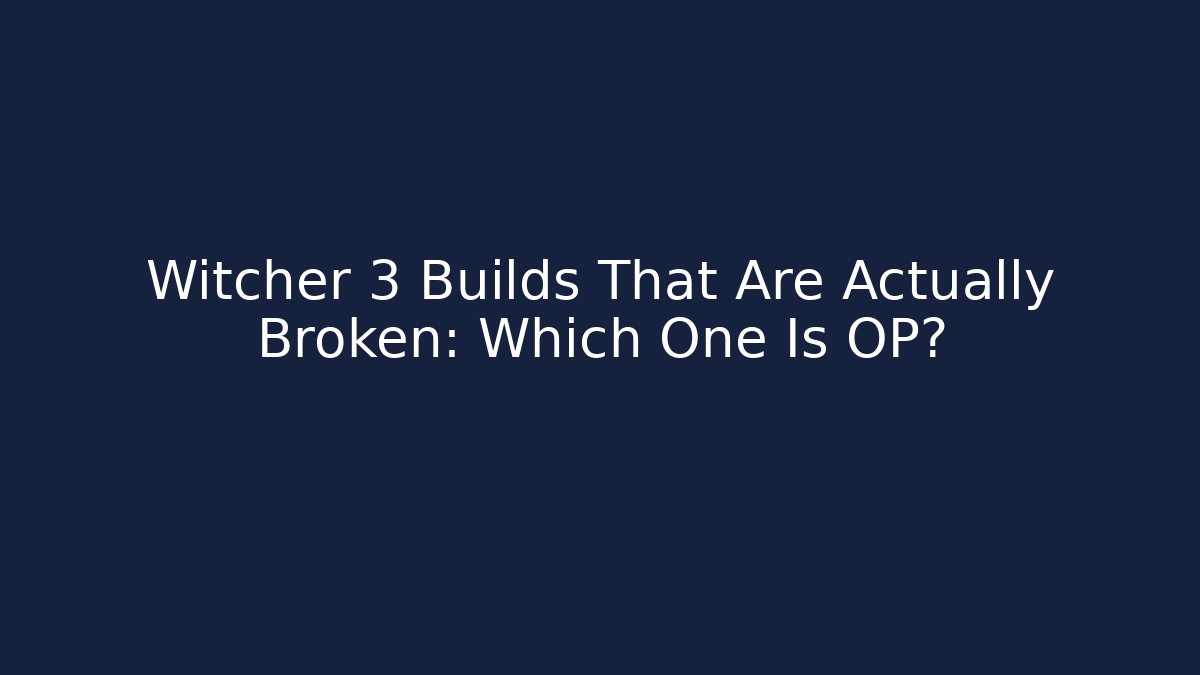 Witcher 3 Builds That Are Actually Broken: Which One Is OP?