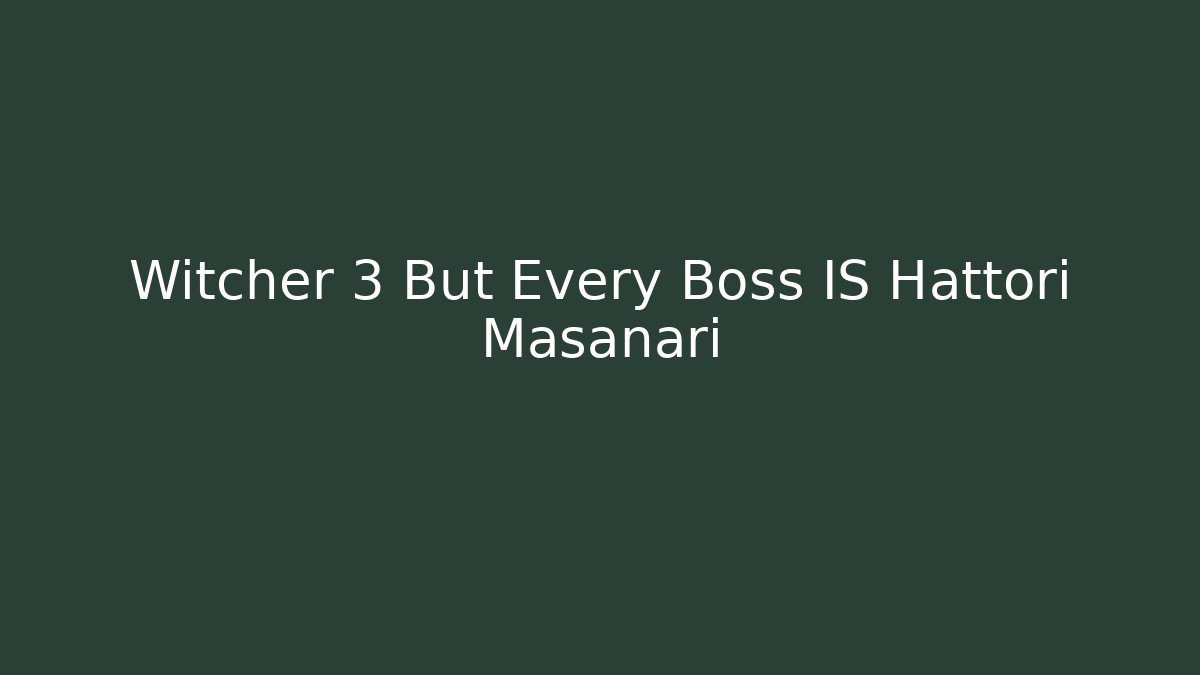 Witcher 3 But Every Boss IS Hattori Masanari