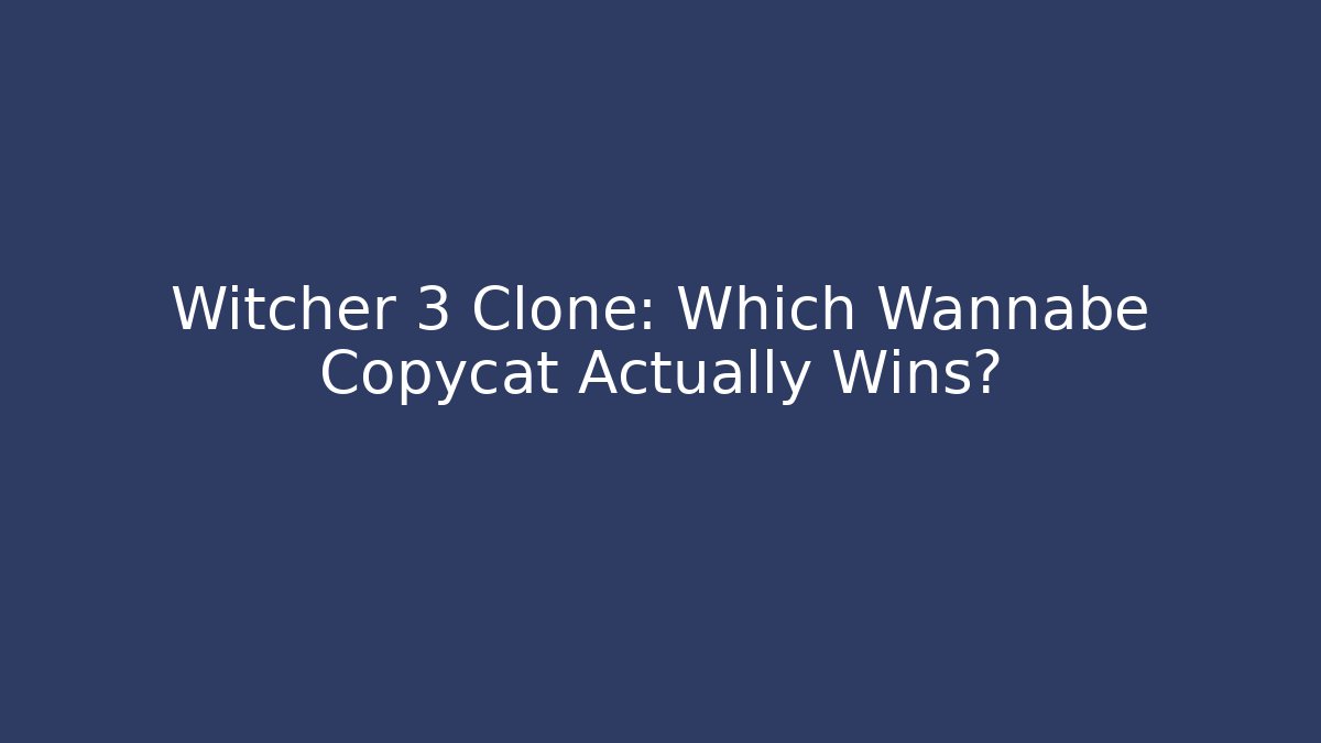 Witcher 3 Clone: Which Wannabe Copycat Actually Wins? - Vintage E-Juice
