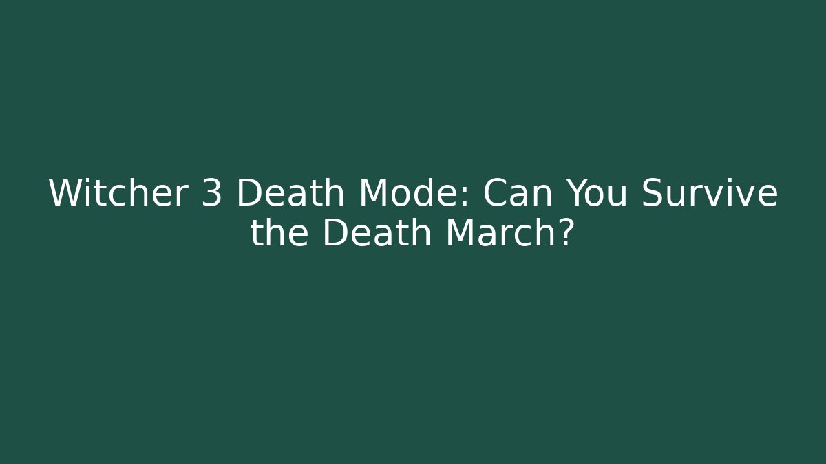 Witcher 3 Death Mode: Can You Survive the Death March?