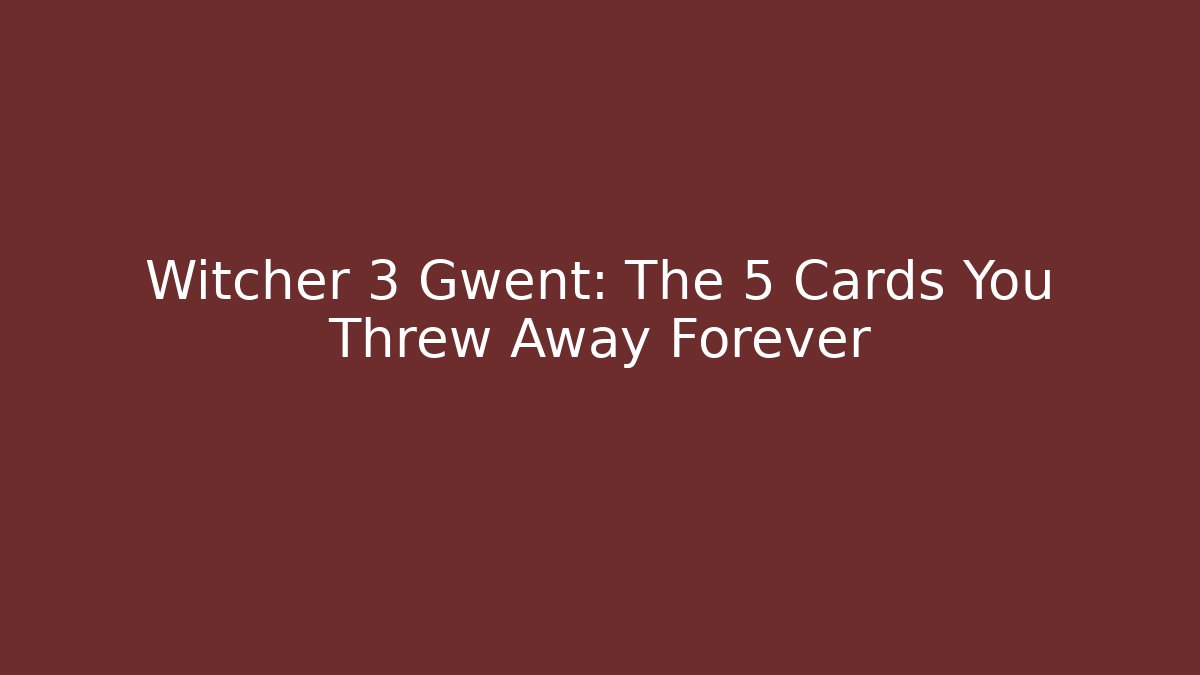 Witcher 3 Gwent: The 5 Cards You Threw Away Forever